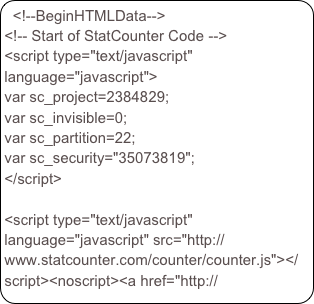 <!--BeginHTMLData--><!-- Start of StatCounter Code --><script type="text/javascript" language="javascript">var sc_project=2384829; var sc_invisible=0; var sc_partition=22; var sc_security="35073819"; </script><script type="text/javascript" language="javascript" src="http://www.statcounter.com/counter/counter.js"></script><noscript><a href="http://www.statcounter.com/" target="_blank"><img  src="http://c23.statcounter.com/counter.php?sc_project=2384829&amp;java=0&amp;security=35073819&amp;invisible=0" alt="free site statistics" border="0"></a> </noscript><!-- End of StatCounter Code -->